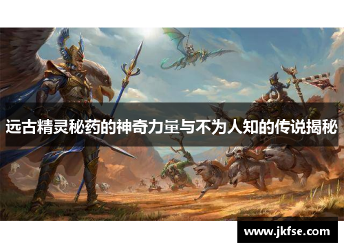 远古精灵秘药的神奇力量与不为人知的传说揭秘