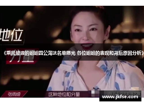 《乘风破浪的姐姐四公淘汰名单曝光 各位姐姐的表现和背后原因分析》