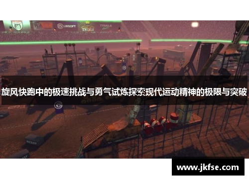 旋风快跑中的极速挑战与勇气试炼探索现代运动精神的极限与突破