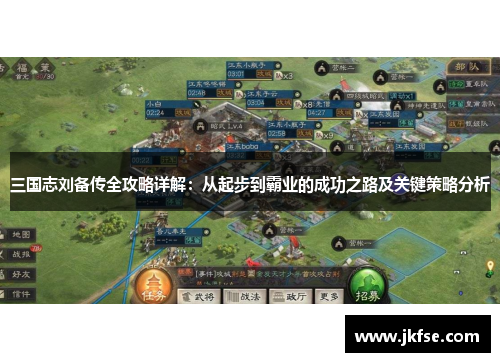三国志刘备传全攻略详解：从起步到霸业的成功之路及关键策略分析