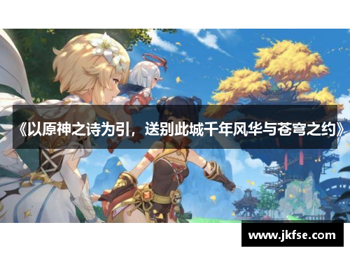 《以原神之诗为引，送别此城千年风华与苍穹之约》