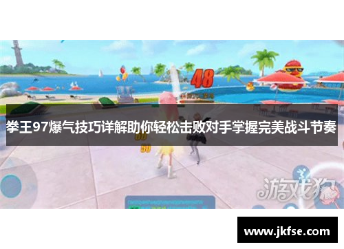 拳王97爆气技巧详解助你轻松击败对手掌握完美战斗节奏