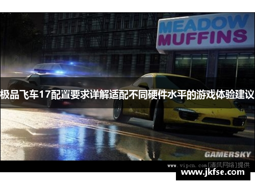 极品飞车17配置要求详解适配不同硬件水平的游戏体验建议